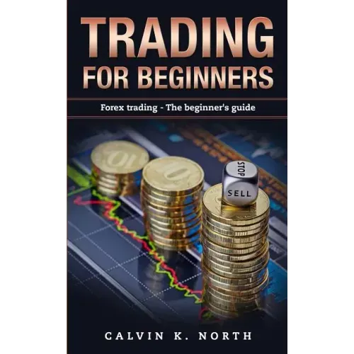 Trading For Beginners: Forex Trading: The Beginner's Guide (Forex, Forex for Beginners, Make Money Online, Currency Trading, Foreign Exchange