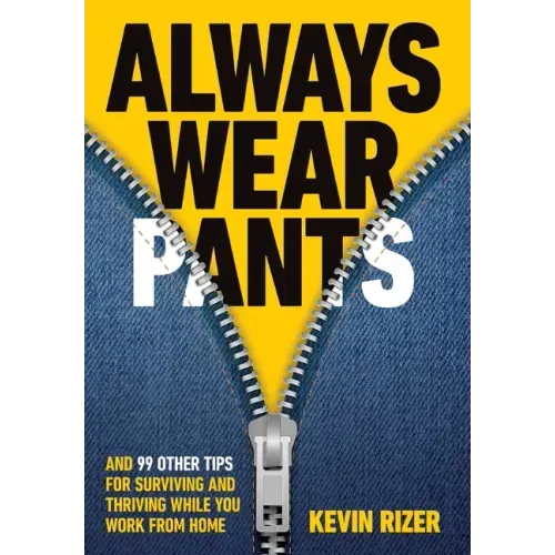 Always Wear Pants: And 99 Other Tips for Surviving and Thriving While You Work from Home