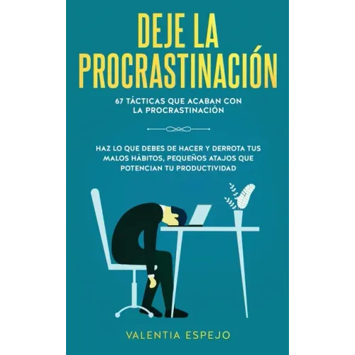 Deje la procrastinación: 67 tácticas que acaban con la procrastinación: Haz lo que debes de hacer y derrota tus malos hábitos, pequeños atajos