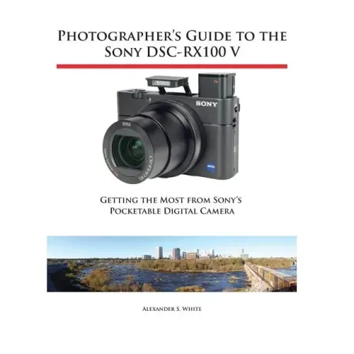 Photographer's Guide to the Sony DSC-RX100 V: Getting the Most from Sony's Pocketable Digital Camera