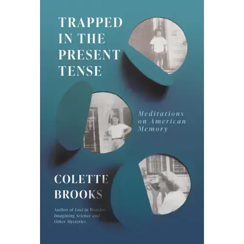 Trapped in the Present Tense: Meditations on American Memory