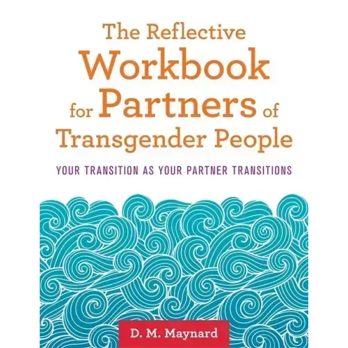 The Reflective Workbook for Partners of Transgender People: Your Transition as Your Partner Transitions