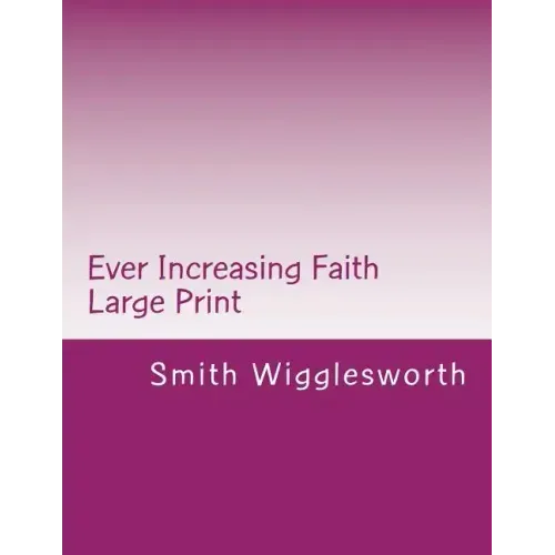 Ever Increasing Faith Large Print: A Life and Ministry of Faith and Miracles