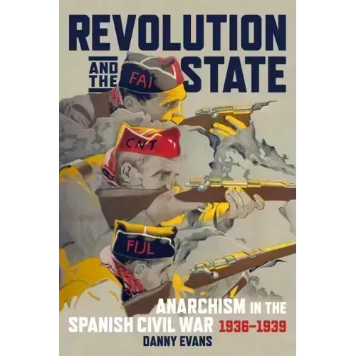 Revolution and the State: Anarchism in the Spanish Civil War, 1936-1939