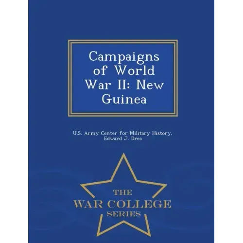 Campaigns of World War II: New Guinea - War College Series