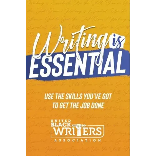 Writing is Essential: How to Use What You've Got to Get the Job Done