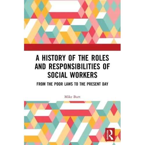 A History of the Roles and Responsibilities of Social Workers: From the Poor Laws to the Present Day