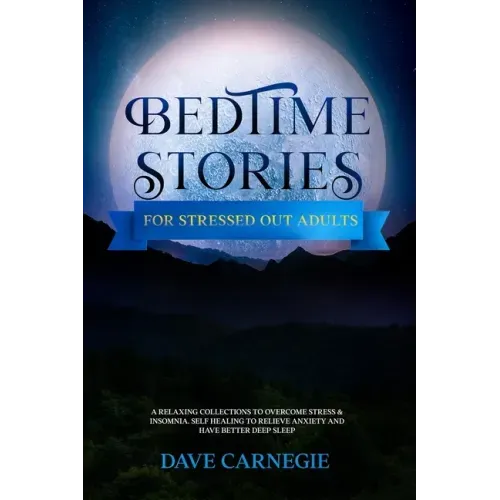 Bedtime Stories for Stressed Out Adults: A Collections of Stories to Overcome Stress & Insomnia. Better Deep Sleep and a Good Night of Relaxed Sleep,