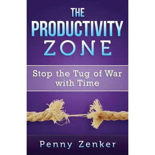 The Productivity Zone: Stop the Tug of War with Time