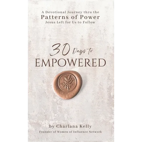 30 Days to Empowered: A Devotional Journey Thru the Patterns of Power Jesus Left for Us to Follow