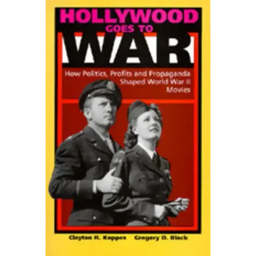 Hollywood Goes to War: How Politics, Profits and Propaganda Shaped World War II Movies