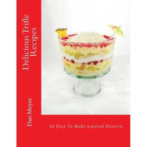 Delicious Trifle Recipes: 42 Easy To Make Layered Desserts