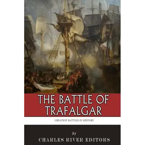 The Greatest Battles in History: The Battle of Trafalgar