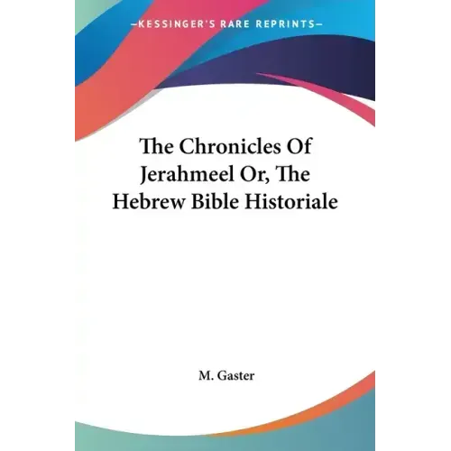 The Chronicles Of Jerahmeel Or, The Hebrew Bible Historiale