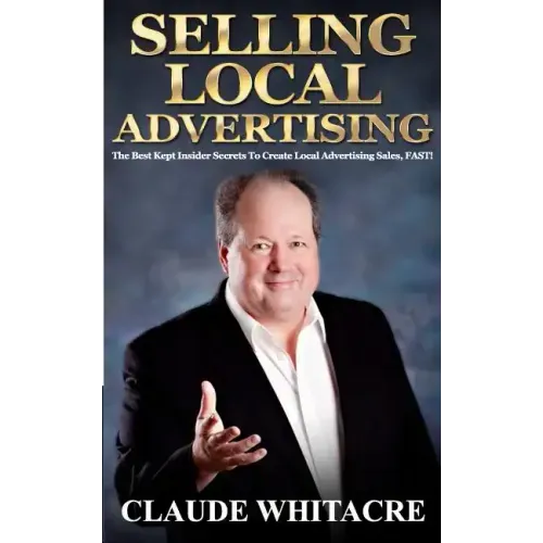 Selling Local Advertising: The Best Kept Insider Secrets To Create Local Advertising Sales, FAST!