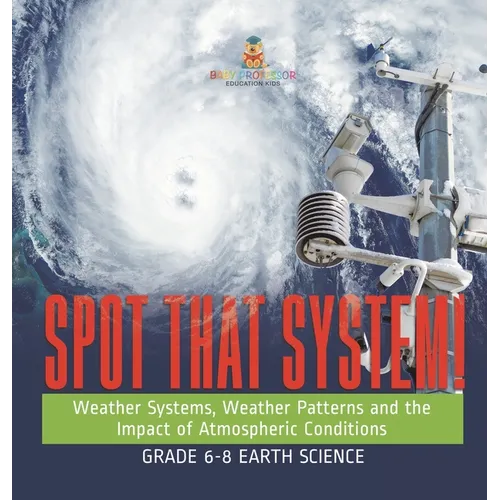 Spot that System! Weather Systems, Weather Patterns and the Impact of Atmospheric Conditions Grade 6-8 Earth Science