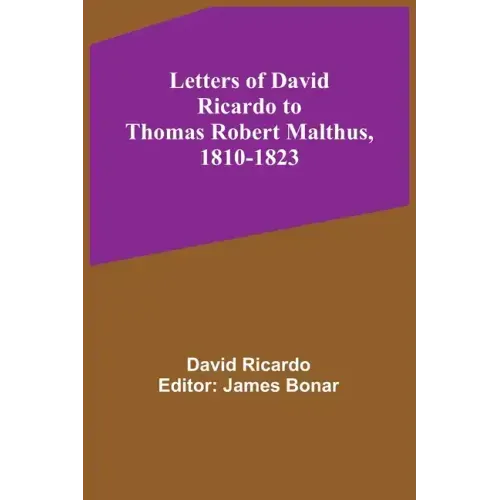 Letters of David Ricardo to Thomas Robert Malthus, 1810-1823
