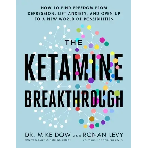 The Ketamine Breakthrough: How to Find Freedom from Depression, Lift Anxiety, and Open Up to a New World Ofpossibilities