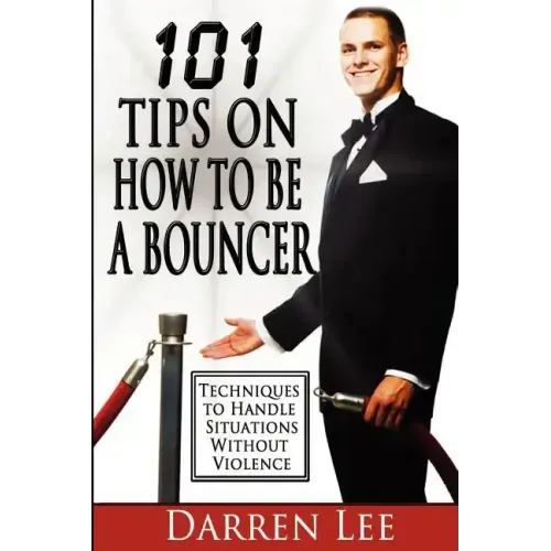 101 Tips on How to Be a Bouncer: Techniques to Handle Situations Without Violence