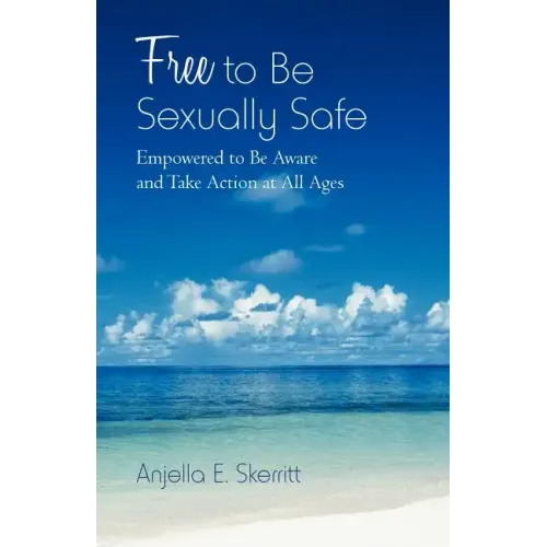 Free to Be Sexually Safe: Empowered to Be Aware and Take Action at All Ages