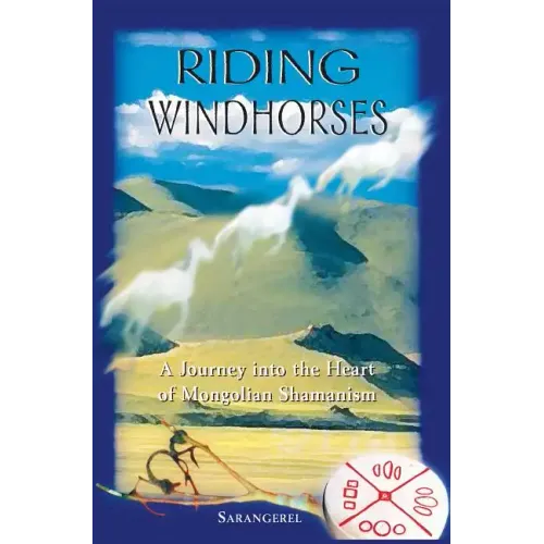 Riding Windhorses: A Journey Into the Heart of Mongolian Shamanism