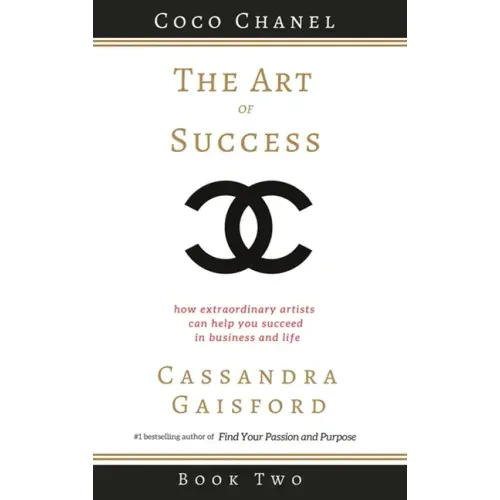 The Art of Success: Coco Chanel: How Extraordinary Artists Can Help You Succeed in Business and Life