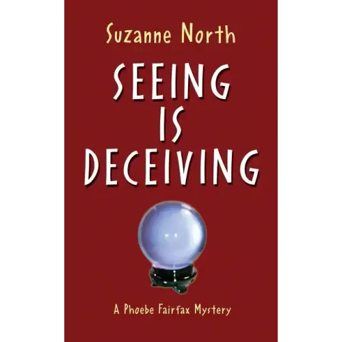 Seeing is Deceiving: A Phoebe Fairfax Mystery
