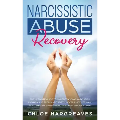 Narcissistic Abuse Recovery: The Ultimate Guide to understanding Narcissism and Healing From Narcissistic Lovers, Mothers and everything in between
