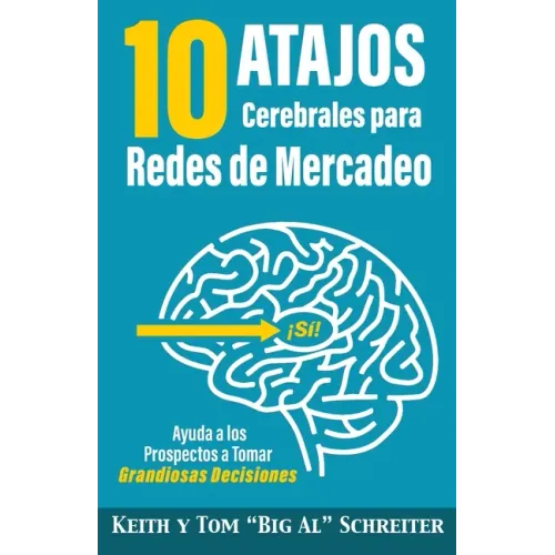 10 Atajos Cerebrales para Redes de Mercadeo: Ayuda a los Prospectos a Tomar Grandiosas Decisiones