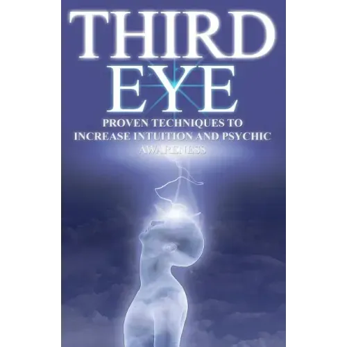 Third Eye: Proven Techniques to Increase Intuition and Psychic Awareness