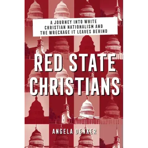 Red State Christians: A Journey Into White Christian Nationalism and the Wreckage It Leaves Behind