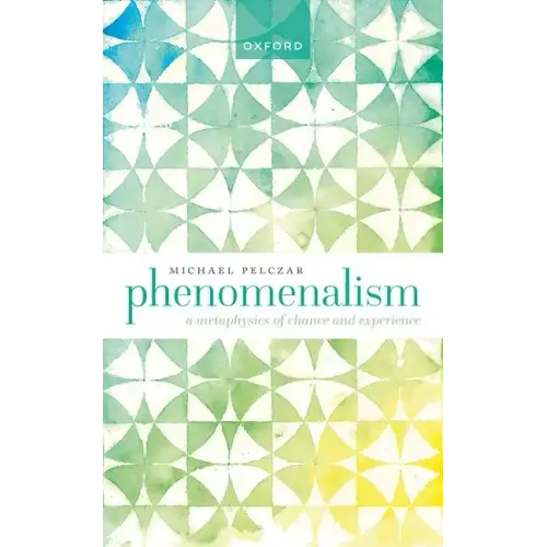 Phenomenalism: A Metaphysics of Chance and Experience