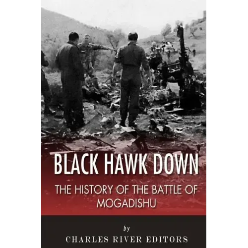 Black Hawk Down: The History of the Battle of Mogadishu