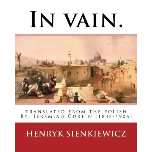 In vain. Translated from the Polish by Jeremiah Curtin. By: Henryk Sienkiewicz: translated from the polish By: Jeremiah Curtin (1835-1906)