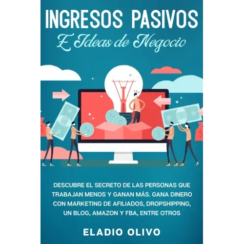 Ingresos pasivos e ideas de negocio: Descubre el secreto de las personas que trabajan menos y ganan más. Gana dinero con marketing de afiliados, drops