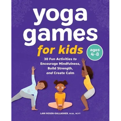 Yoga Games for Kids: 30 Fun Activities to Encourage Mindfulness, Build Strength, and Create Calm