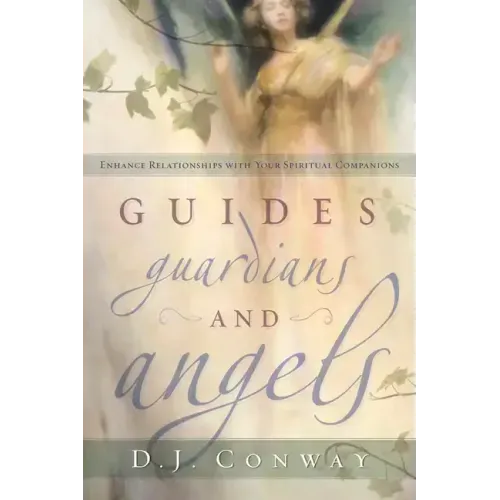 Guides, Guardians and Angels: Enhance Relationships with Your Spiritual Companions