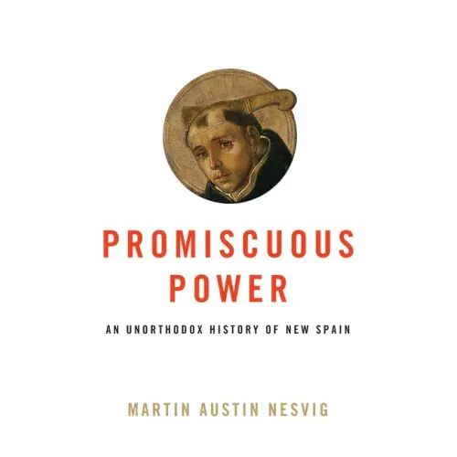 Promiscuous Power: An Unorthodox History of New Spain