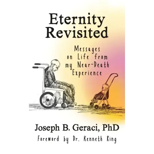 Eternity Revisited: Messages on Life from my Near-Death Experience