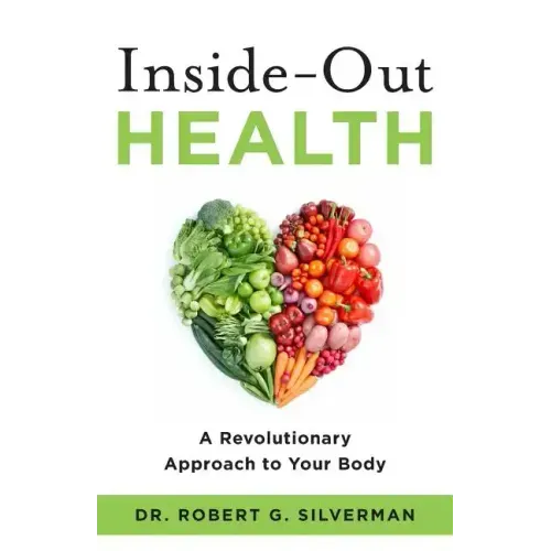Inside-Out Health: A Revolutionary Approach to Your Body