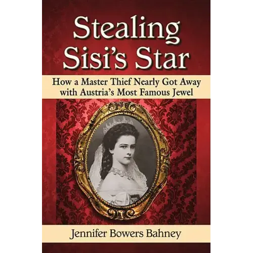 Stealing Sisi's Star: How a Master Thief Nearly Got Away with Austria's Most Famous Jewel