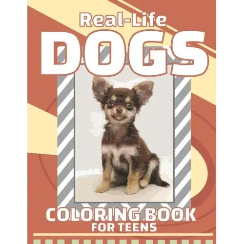 Real-Life Dogs Coloring Book For Teens: Realistic Dogs Coloring Book For Teens And Adults Perfect As Gifts For Friend, Women, Men, Boy, Girl