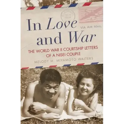 In Love and War: The World War II Courtship Letters of a Nisei Couple