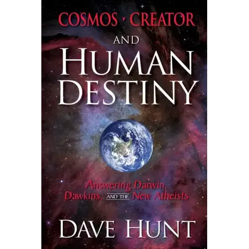 Cosmos, Creator, and Human Destiny: Answering Darwin, Dawkins, and the New Atheists