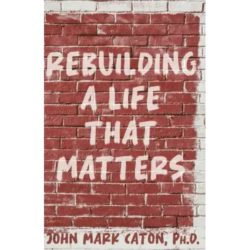 Rebuilding a Life That Matters: How You Can Rise from the Rubble