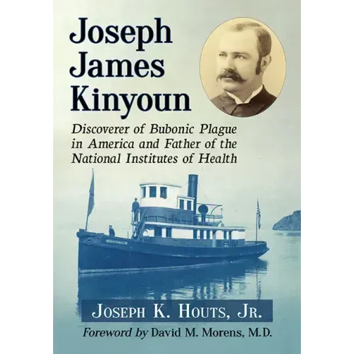 Joseph James Kinyoun: Discoverer of Bubonic Plague in America and Father of the National Institutes of Health