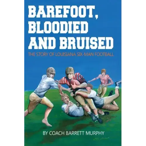 Barefoot, Bloodied and bruised: The Amazing Story of Louisiana Six-Man Football