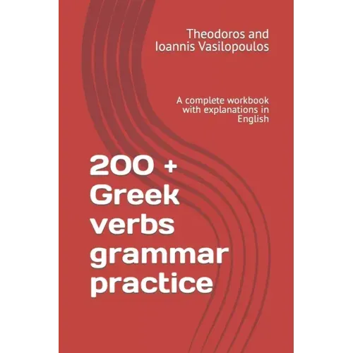 200 + Greek verbs grammar practice: A complete workbook with explanations in English