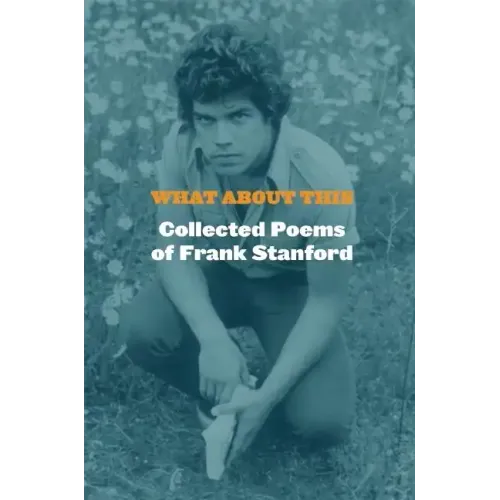 What about This: Collected Poems of Frank Stanford