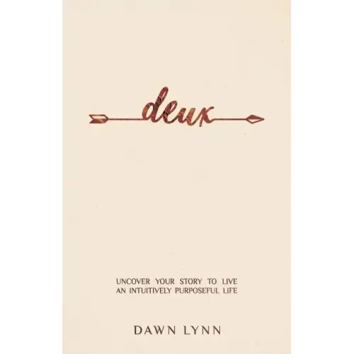 Deux: Uncover Your Story to Live an Intuitively Purposeful Life